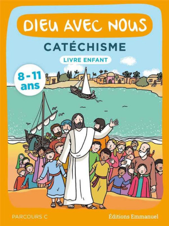 DIEU AVEC NOUS - PARCOURS C - LIVRE ENFANT - CATECHISME POUR LES 8-11 ANS - COMMUNAUTE DE L-EMMA - EMMANUEL