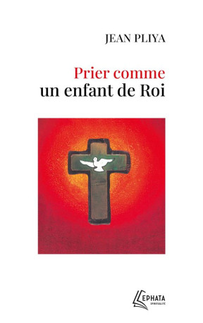 PRIER COMME UN ENFANT DE ROI - PLIYA JEAN - EPHATA