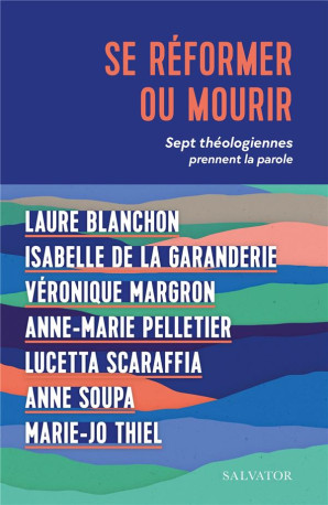 SE REFORMER OU MOURIR - SEPT THEOLOGIENNES PRENNENT LA PAROLE - SOUPA/PELLETIER - SALVATOR