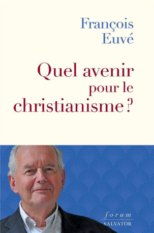 QUEL AVENIR POUR LE CHRISTIANISME ? - EUVE FRANCOIS - SALVATOR