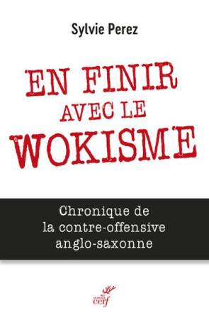 EN FINIR AVEC LE WOKISME - CHRONIQUE DE LA CONTRE-OFFENSIVE ANGLO-SAXONNE - PEREZ SYLVIE - CERF