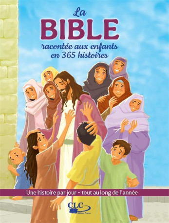 LA BIBLE RACONTEE AUX ENFANTS EN 365 HISTOIRES - UNE HISTOIRE PAR JOUR - TOUT AU LONG DE L-ANNEE - COLLECTIF - CLC26