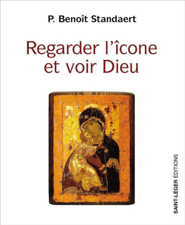 REGARDER L-ICONE ET VOIR DIEU - STANDAERT BENOIT - SAINT LEGER