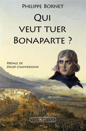 QUI VEUT TUER BONAPARTE ? - BORNET/CHANTERANNE - VIA ROMANA