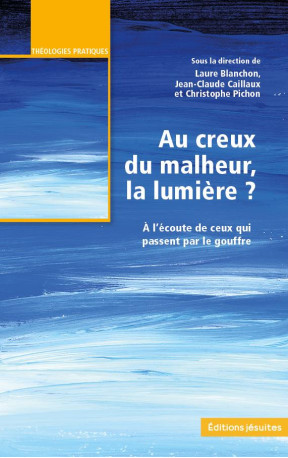 AU CREUX DU MALHEUR, LA LUMIERE ? - A L'ECOUTE DE CEUX QUI PASSENT PAR LE GOUFRE - CAILLAUX JEAN-CLAUDE - PLUME APP