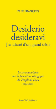 DESIDERIO DESIDERAVI - J'AI DESIRE D'UN GRAND DESIR - LETTRE APOSTOLIQUE SUR LA FORMATION LITURGIQUE - PAPE FRANCOIS - TEQUI