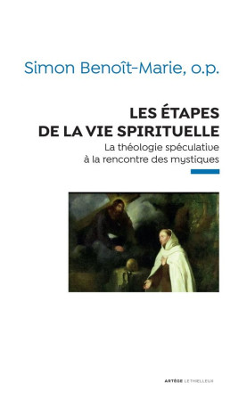 LES ETAPES DE LA VIE SPIRITUELLE - LA THEOL OGIE SPECULATIVE A LA RENCONTRE DES MYSTIQU - SIMON BENOIT-MARIE - LETHIELLEUX