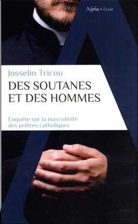 DES SOUTANES ET DES HOMMES - ENQUETE SUR LA MASCULINITE DES PRETRES CATHOLIQUES - TRICOU/FASSIN - ALPHA