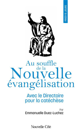 PRIER 15 JOURS AU SOUFFLE DE LA NOUVELLE EVANGELISATION - AVEC LE DIRECTOIRE POUR LA CATECHESE - DUEZ-LUCHEZ - NOUVELLE CITE