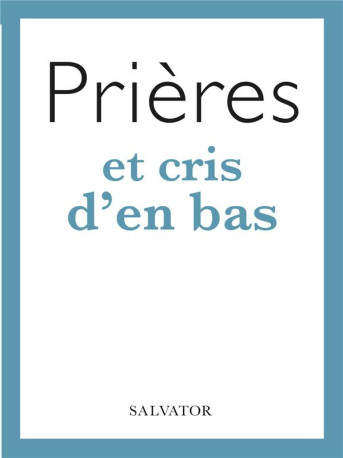 PRIERES ET CRIS D-EN BAS - NACHARD MARIE-NOELLE - SALVATOR