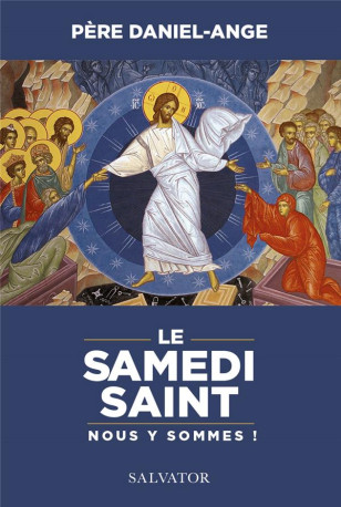 LE SAMEDI SAINT NOUS Y SOMMES! - DANIEL-ANGE - SALVATOR