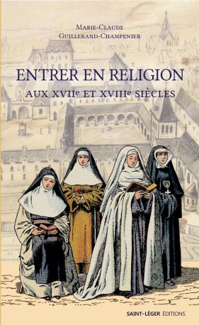 ENTRER EN RELIGION AUX XVIIE SIECLE - GUILLERAND-CHAMPENIE - LES ACTEURS