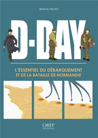 D-DAY L ESSENTIEL DU DEBARQUEMENT ET DE LA BATAILLE DE NORMANDIE (FR) - HALAIS JEREMY - OREP