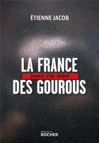 LA FRANCE DES GOUROUS - JOURNAL D-UN INFILTRE - JACOB ETIENNE - DU ROCHER