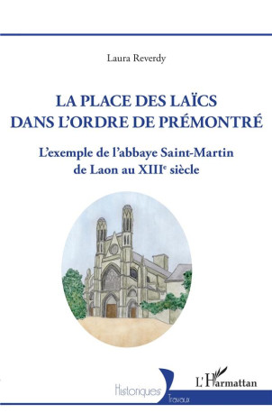 LA PLACE DES LAICS DANS L'ORDRE DE PREMONTR E - L'EXEMPLE DE L'ABBAYE SAINT-MARTIN DE L - REVERDY LAURA - L'HARMATTAN