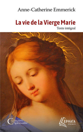 LA VIE DE LA VIERGE MARIE - TEXTE INTEGRAL - EMMERICK A-C. - EPHATA