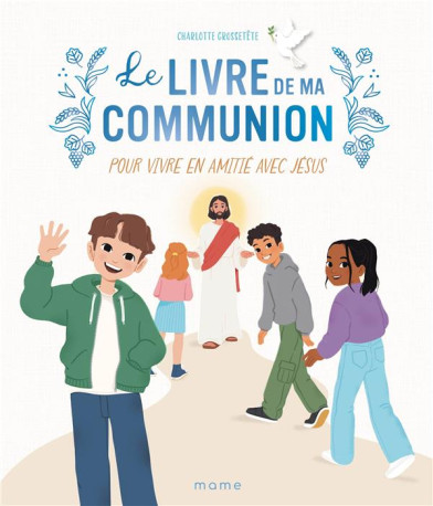 LE LIVRE DE MA COMMUNION. POUR VIVRE EN AMITIE AVEC JESUS - GROSSETETE/NAOMIKADO - MAME