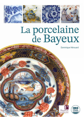 LA PORCELAINE DE BAYEUX - MUSEE D'ART ET D'HISTOIRE DE B - OREP