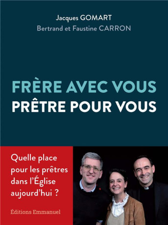 FRERE AVEC VOUS, PRETRE POUR VOUS - QUELLE PLACE POUR LE PRETRE DANS L'EGLISE AUJOURD'HUI ? - GOMART/CARON - EMMANUEL