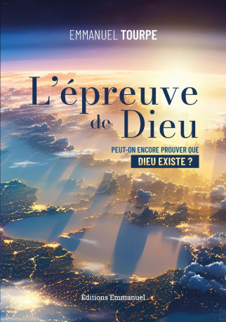 L'EPREUVE DE DIEU - PEUT-ON ENCORE PROUVER QUE DIEU EXISTE ? - TOURPE EMMANUEL - EMMANUEL