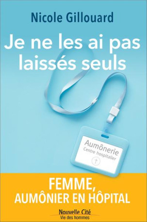 JE NE LES AI PAS LAISSES SEULS - FEMME AUMO NIER EN HOPITAL - GILLOUARD NICOLE - NOUVELLE CITE