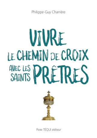 VIVRE LE CHEMIN DE CROIX AVEC LES SAINTS PR ETRES - CHARRIERE P-G. - TEQUI