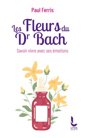 LES FLEURS DU DOCTEUR BACH - SAVOIR VIVRE AVEC SES EMOTIONS - FERRIS PAUL - LITOS