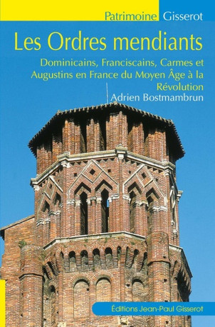 LES ORDRES MENDIANTS : DOMINICAINS, FRANCISCAINS, CARMES ET AUGUSTINS EN FRANCE DU MOYEN AGE A LA RE - BOSTMAMBRUN ADRIEN - GISSEROT