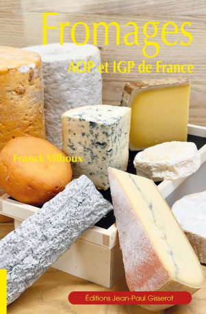 FROMAGES : AOP ET IGP DE FRANCE - Vilboux Franck, VILBOUX FRANCK  - GISSEROT