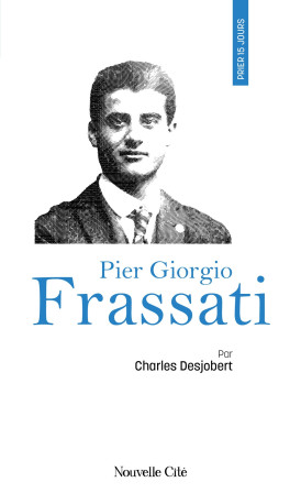 Prier 15 jours avec Pier Giorgio Frassati - Desjobert Charles - NOUVELLE CITE