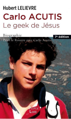 Carlo Acutis le geek de Jésus  - Hubert LELIEVRE - PEUPLE LIBRE