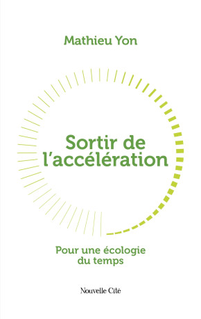 Sortir de l'accélération - Mathieu Yon - NOUVELLE CITE