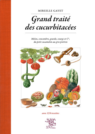 GRAND TRAITE DES CUCURBITACEES : MELON, CONCOMBRE, GOURDE, COURGE ET CIE, DU PETIT CUCAMELON AU GROS -  GAYET MIREILLE - SUREAU