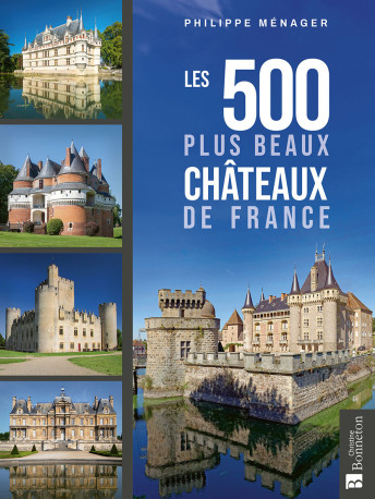 Les 500 plus beaux châteaux de France - Philippe Ménager,  PHILIPPE MENAGER - BONNETON