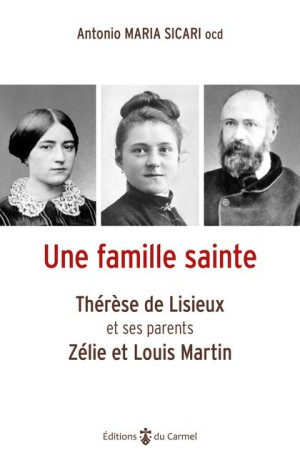 Une famille sainte - Thérèse de Lisieux et ses parents Zélie et Louis Martin - Antonio-Maria  Sicari, Antonio Maria Sicari - CARMEL