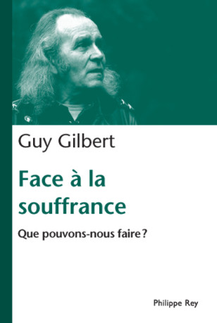 Face à la souffrance. Que pouvons nous faire? - Guy Gilbert - REY