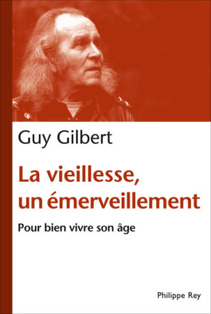 La Vieillesse, un émerveillement. Pour bien vivre son âge - Guy Gilbert - REY