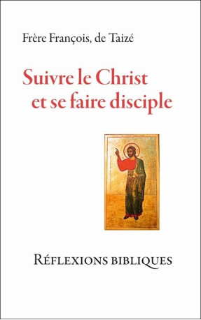 Suivre le Christ et se faire disciple - Réflexions bibliques - fr. François - TAIZE