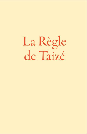 La Règle de Taizé -  Frère Roger de Taizé  - TAIZE