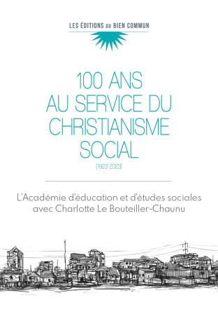 Cent ans au service du christianisme social -  Académie dÂ´éducation et dÂ´études sociales AES,  Académie d'éducation et d'études sociales AES - BIEN COMMUN