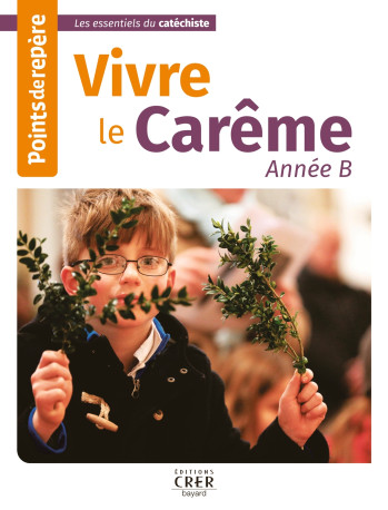 Points de repère - Vivre le Carême - Année B - CATHERINE SABA - CRER BAYARD