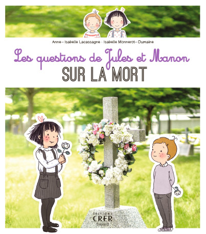 Les questions de Jules et Manon sur la mort - Isabelle Monnerot-dumaine, Anne-Isabelle Lacassagne - CRER BAYARD