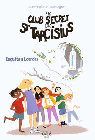 Le club secret de St Tarcisius - Vol -3- enquête à Lourdes - Julie Olivier, Anne-Isabelle Lacassagne - CRER BAYARD