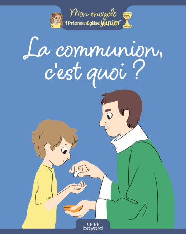 La communion, c'est quoi ? - Anne-Sophie du Bouetiez, Aurélie Abolivier - CRER BAYARD