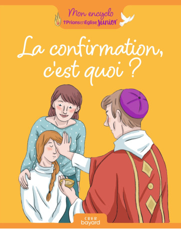 La confirmation, c'est quoi ? - Anne-Sophie du Bouetiez, Anne Hemstege - CRER BAYARD