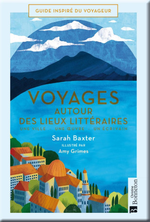 Voyages autour des lieux littéraires - Sarah Baxter, Amy Grimes, Olivier Philipponnat - BONNETON