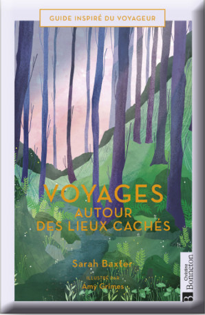 Voyages autour des lieux cachés -  SARAH BAXTER, Sarah Baxter, Amy Grimes - BONNETON