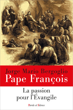 La passion pour l'Evangile - Jorge Bergoglio - Pape François - PAROLE SILENCE