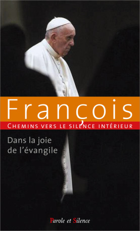 Chemins vers le silence intérieur avec François - Jorge Bergoglio - Pape François - PAROLE SILENCE