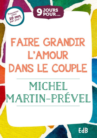 9 jours pour... Faire grandir l’amour dans le couple - Michel Martin-Prével - BEATITUDES